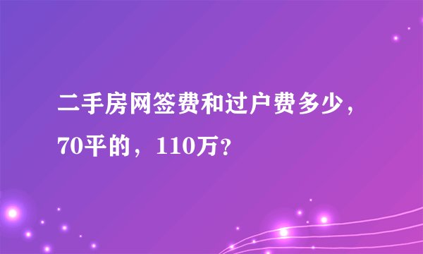 二手房网签费和过户费多少，70平的，110万？