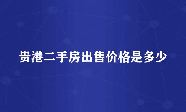 贵港二手房出售价格是多少