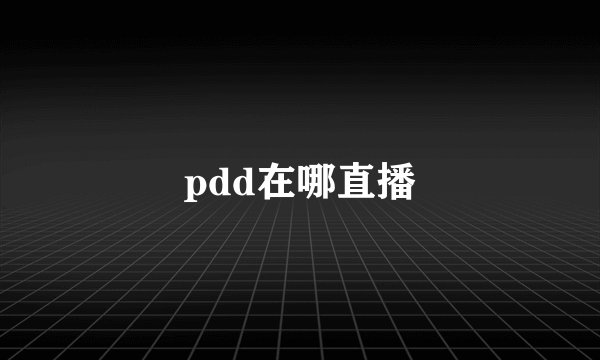 pdd在哪直播