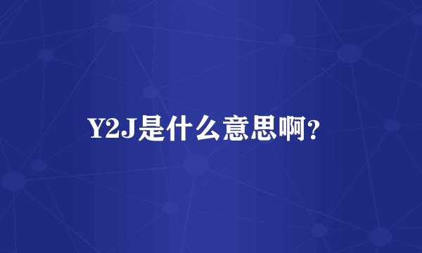 Y2J是什么意思啊？