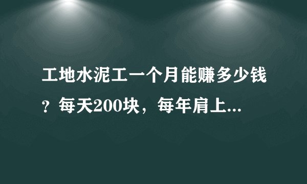 工地水泥工一个月能赚多少钱？每天200块，每年肩上扛水泥超过6000吨！
