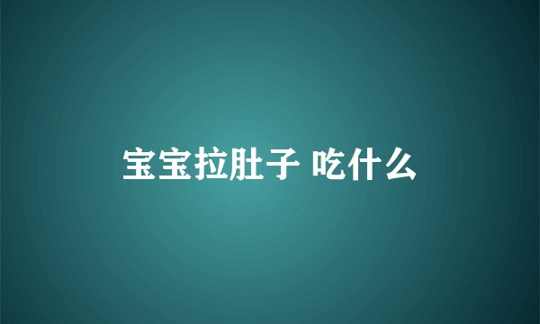 宝宝拉肚子 吃什么