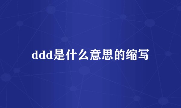 ddd是什么意思的缩写