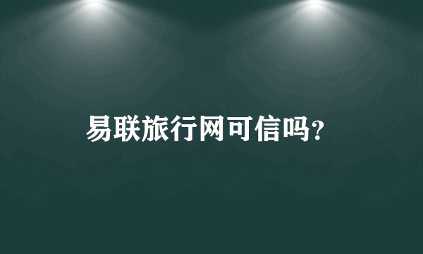 易联旅行网可信吗？