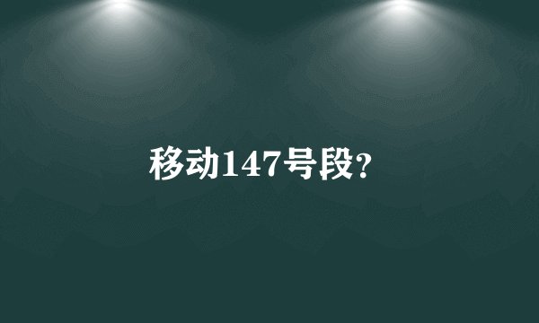 移动147号段？
