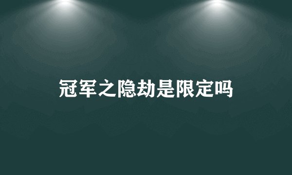 冠军之隐劫是限定吗