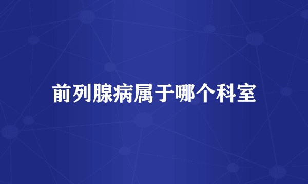 前列腺病属于哪个科室