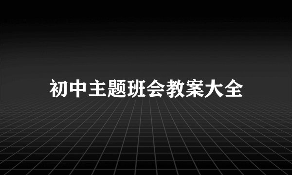 初中主题班会教案大全