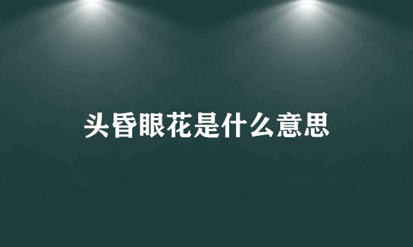 头昏眼花是什么意思