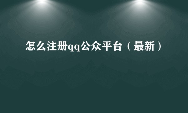 怎么注册qq公众平台（最新）