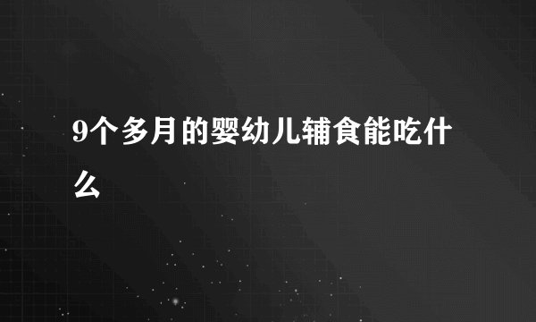 9个多月的婴幼儿辅食能吃什么