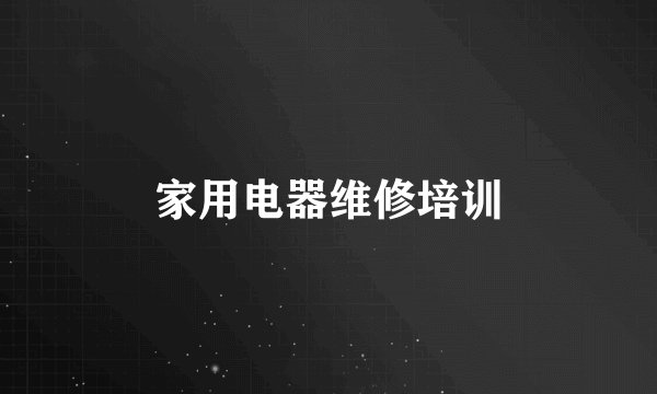 家用电器维修培训