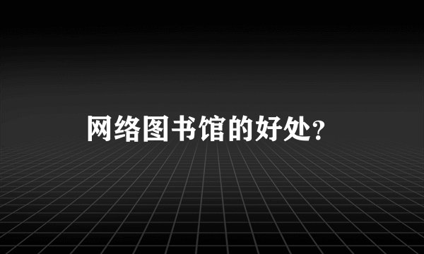 网络图书馆的好处？
