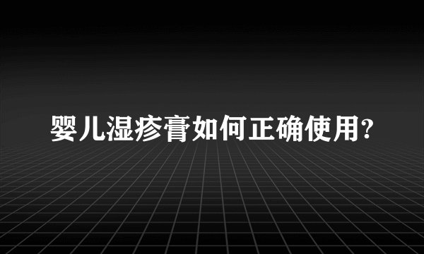 婴儿湿疹膏如何正确使用?