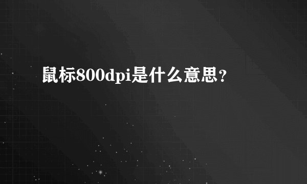 鼠标800dpi是什么意思?