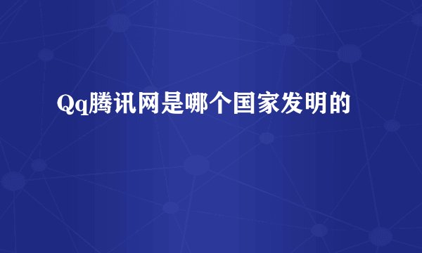 Qq腾讯网是哪个国家发明的