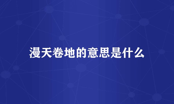 漫天卷地的意思是什么