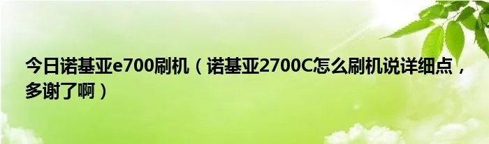 今日诺基亚e700刷机（诺基亚2700C怎么刷机说详细点，多谢了啊）