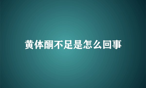 黄体酮不足是怎么回事