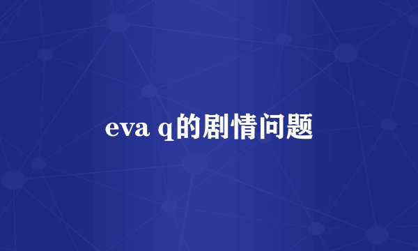 eva q的剧情问题