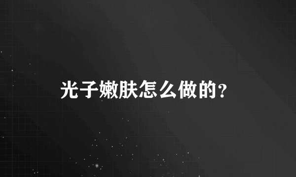 光子嫩肤怎么做的？
