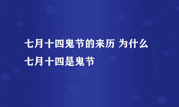 七月十四鬼节的来历 为什么七月十四是鬼节