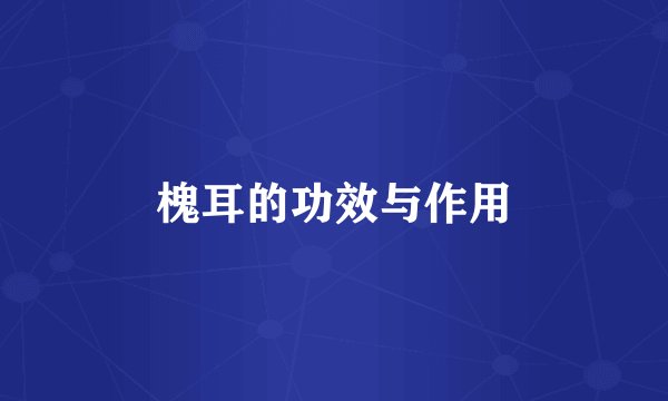 槐耳的功效与作用