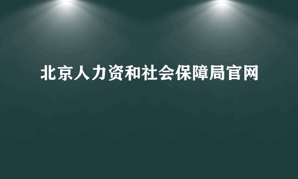北京人力资和社会保障局官网