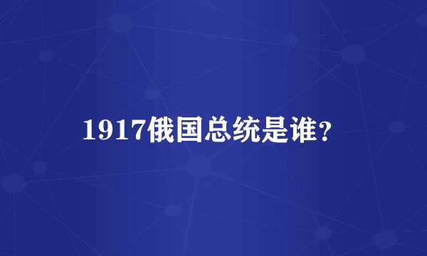 1917俄国总统是谁？