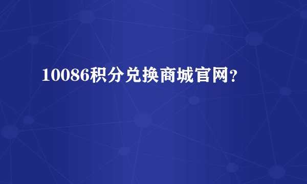 10086积分兑换商城官网？