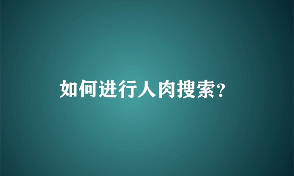 如何进行人肉搜索？