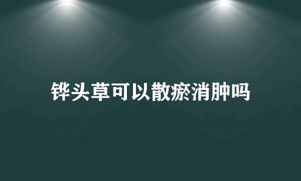 铧头草可以散瘀消肿吗