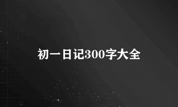 初一日记300字大全