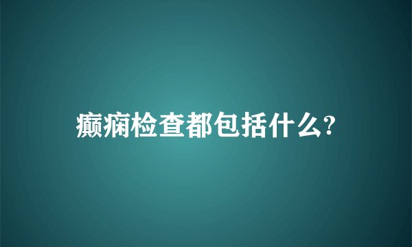 癫痫检查都包括什么?