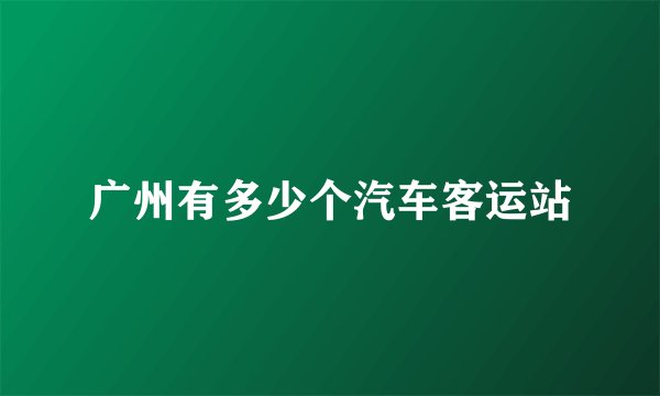 广州有多少个汽车客运站