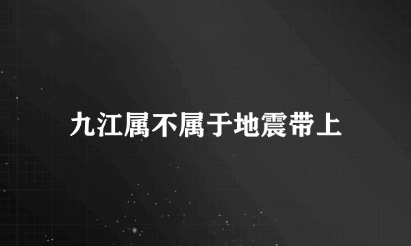 九江属不属于地震带上