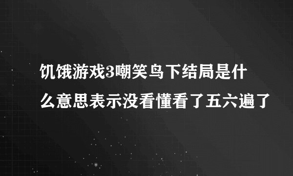 饥饿游戏3嘲笑鸟下结局是什么意思表示没看懂看了五六遍了