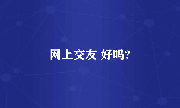 网上交友 好吗?