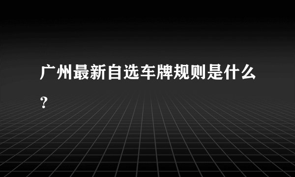 广州最新自选车牌规则是什么？