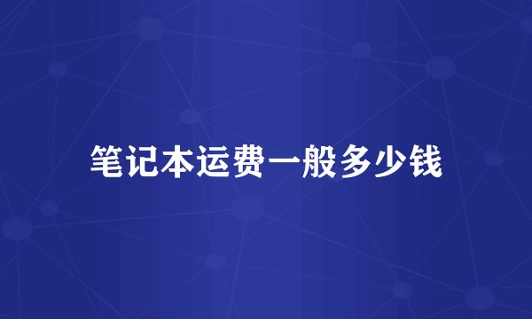 笔记本运费一般多少钱
