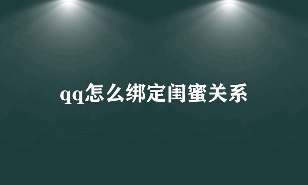 qq怎么绑定闺蜜关系