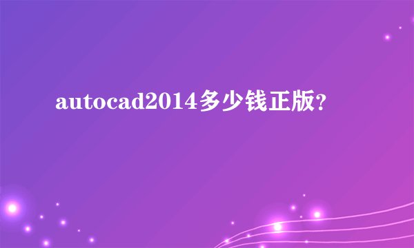 autocad2014多少钱正版？