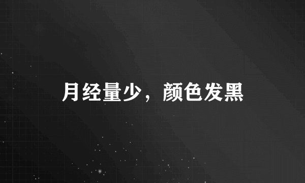 月经量少，颜色发黑