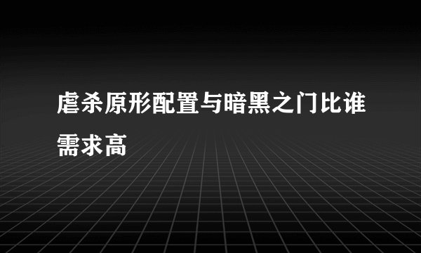虐杀原形配置与暗黑之门比谁需求高