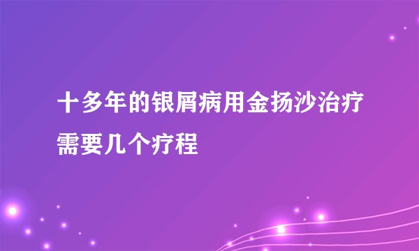 十多年的银屑病用金扬沙治疗需要几个疗程