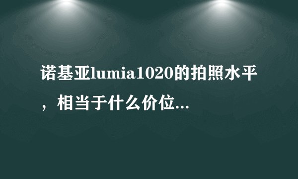 诺基亚lumia1020的拍照水平，相当于什么价位的卡片相机（只比较画质）？