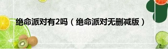 绝命派对有2吗（绝命派对无删减版）
