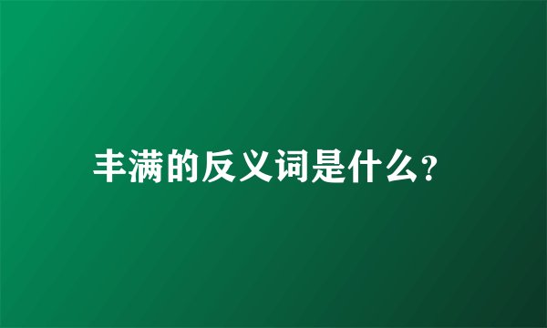 丰满的反义词是什么？