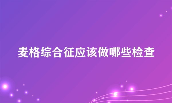 麦格综合征应该做哪些检查