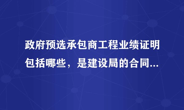 政府预选承包商工程业绩证明包括哪些，是建设局的合同备案和竣工验收吗？